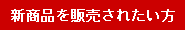 新商品を販売されたい方