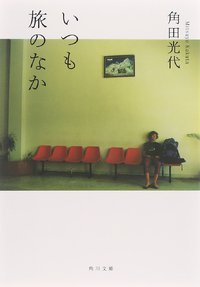 ★「いつも旅のなか」（角田光代） 2021/10/12 06:00:00